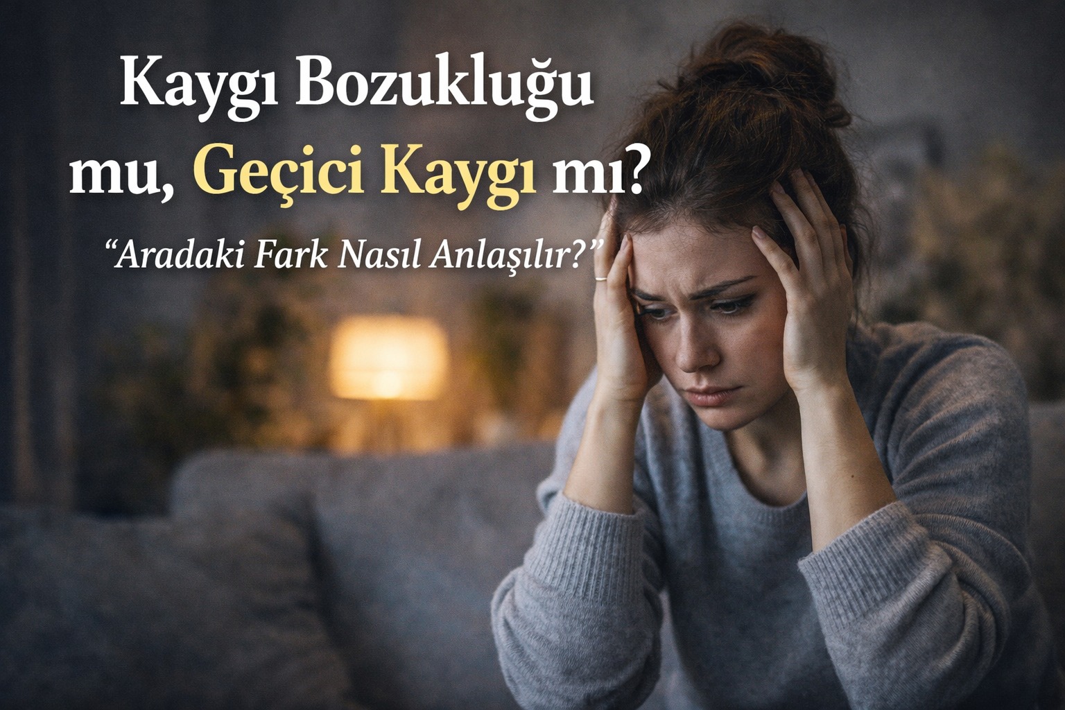 Kaygı Bozukluğu mu, Geçici Kaygı mı? | Kayseri Psikolog Rehberi